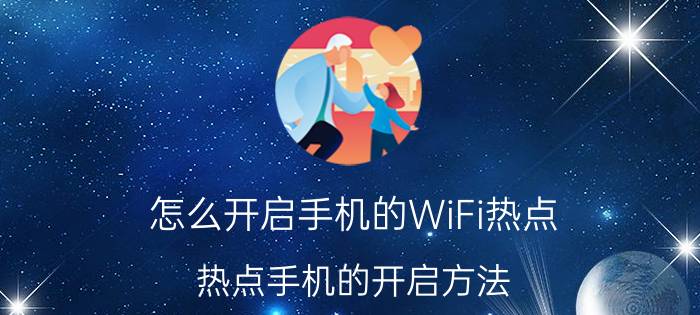 怎么开启手机的WiFi热点 热点手机的开启方法